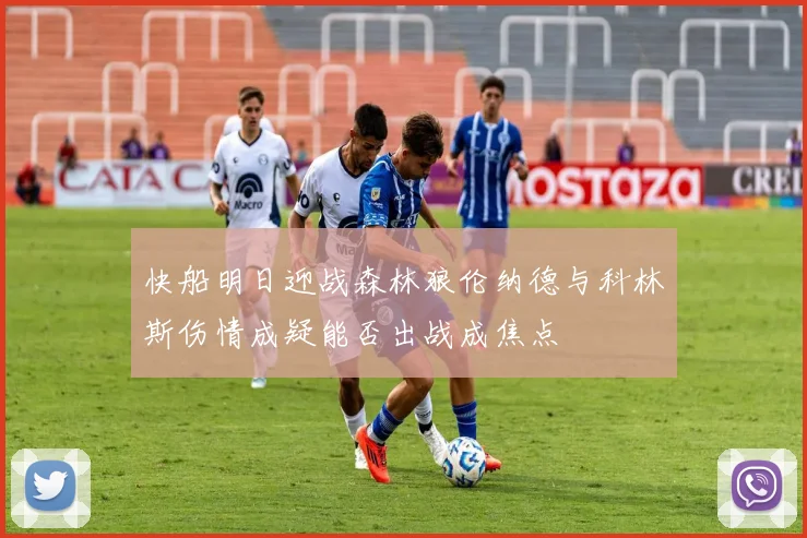 快船明日迎战森林狼伦纳德与科林斯伤情成疑能否出战成焦点