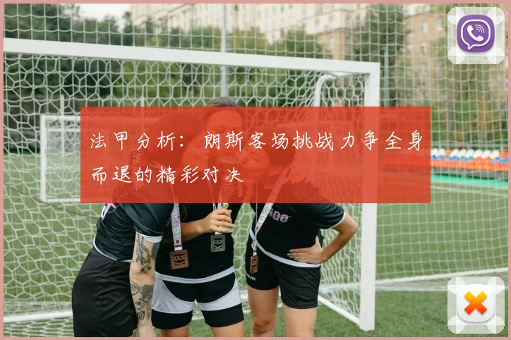 法甲分析：朗斯客场挑战力争全身而退的精彩对决